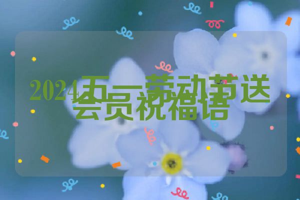 2024五一劳动节送会员祝福语