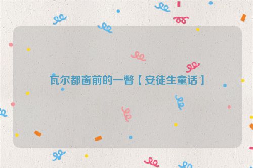 瓦尔都窗前的一瞥【安徒生童话】
