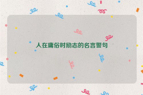 人在庸俗时励志的名言警句