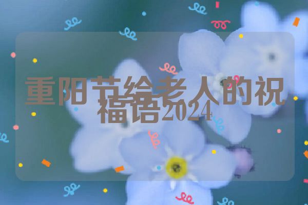 重阳节给老人的祝福语2024