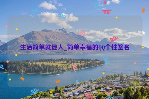 生活简单就迷人_简单幸福的QQ个性签名