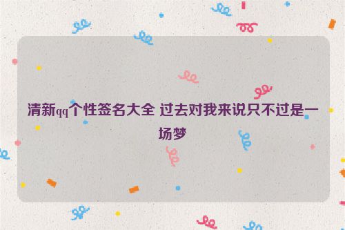 清新qq个性签名大全 过去对我来说只不过是一场梦