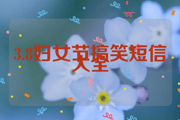 3.8妇女节搞笑短信大全