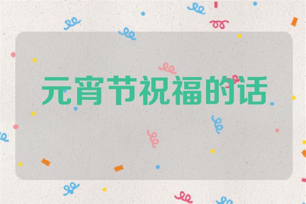 元宵节祝福的话