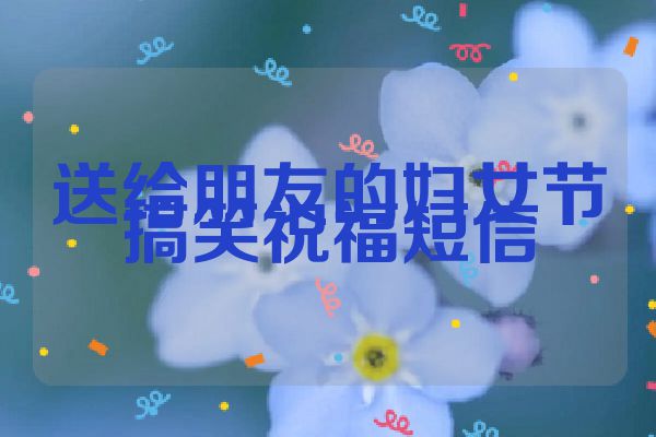 送给朋友的妇女节搞笑祝福短信