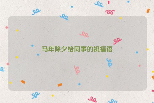马年除夕给同事的祝福语