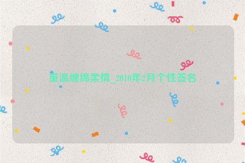 重温缠绵柔情_2010年2月个性签名