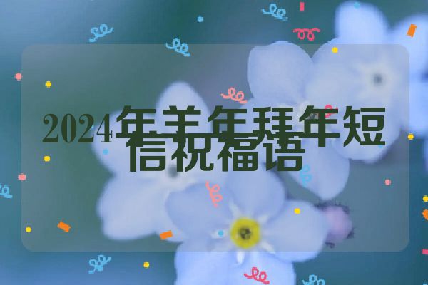 2024年羊年拜年短信祝福语