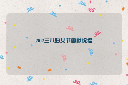 2012三八妇女节幽默祝福