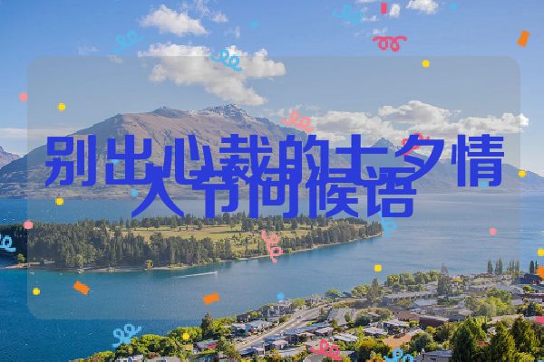 别出心裁的七夕情人节问候语