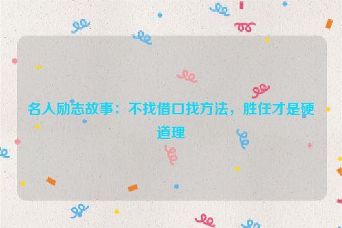 名人励志故事：不找借口找方法，胜任才是硬道理