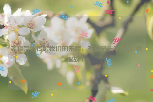 老祖宗遗传给我们的东西，有些是去不掉的_哲理故事