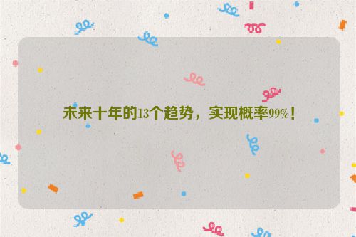 未来十年的13个趋势，实现概率99%！