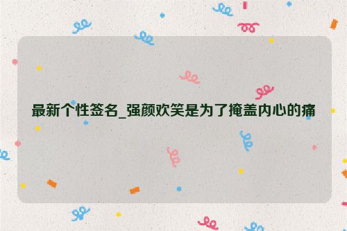 最新个性签名_强颜欢笑是为了掩盖内心的痛