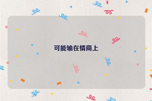 可能输在情商上