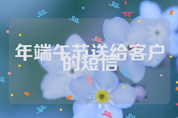 年端午节送给客户的短信