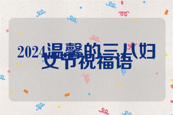 2024温馨的三八妇女节祝福语