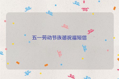 五一劳动节诙谐祝福短信