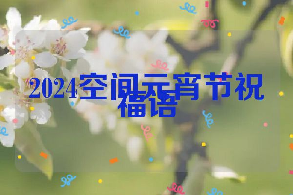 2024空间元宵节祝福语