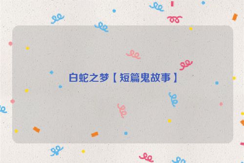 白蛇之梦【短篇鬼故事】