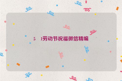 5・1劳动节祝福微信精编