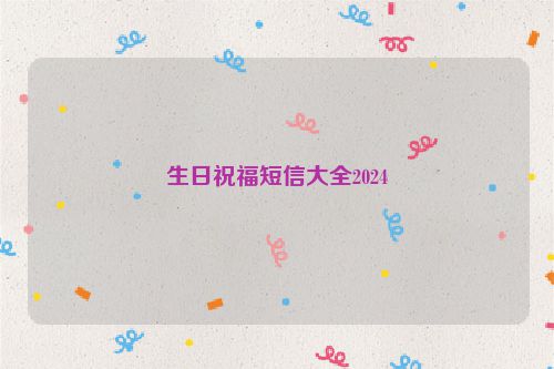 生日祝福短信大全2024