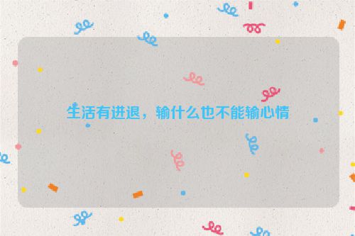 生活有进退，输什么也不能输心情
