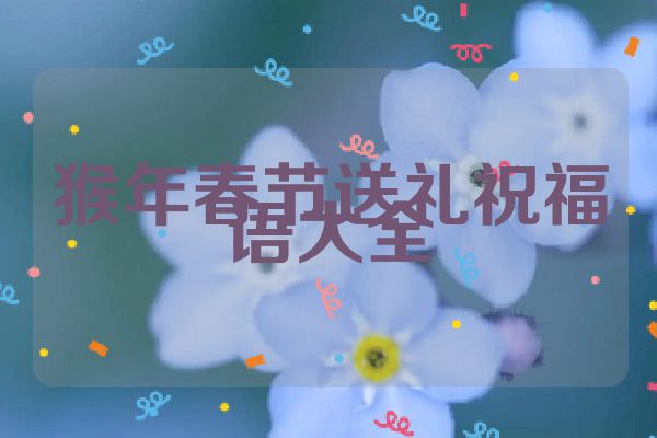 猴年春节送礼祝福语大全