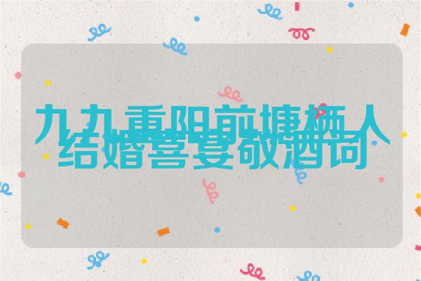 九九重阳前塘栖人结婚喜宴敬酒词