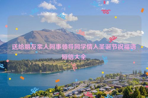 送给朋友亲人同事领导同学情人圣诞节祝福语短信大全