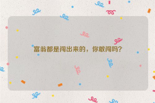 富翁都是闯出来的，你敢闯吗？