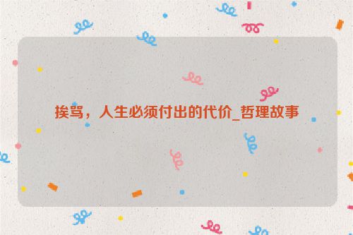 挨骂，人生必须付出的代价_哲理故事