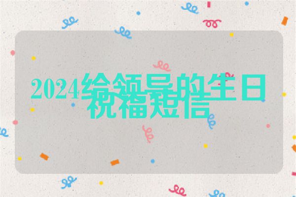 2024给领导的生日祝福短信