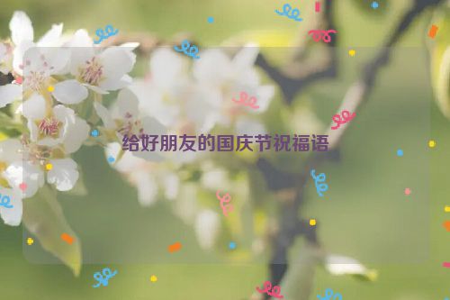 给好朋友的国庆节祝福语