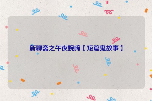 新聊斋之午夜婉啼【短篇鬼故事】