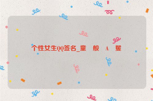 个性女生QQ签名_童�般�A�矍�