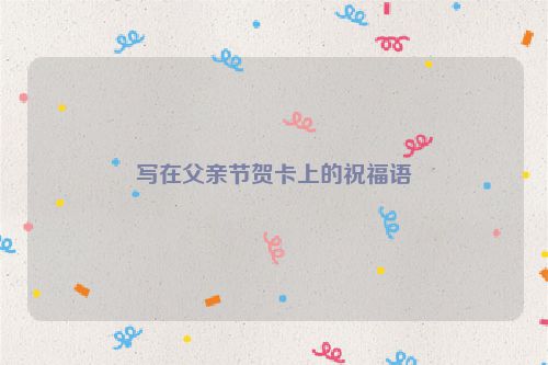 写在父亲节贺卡上的祝福语