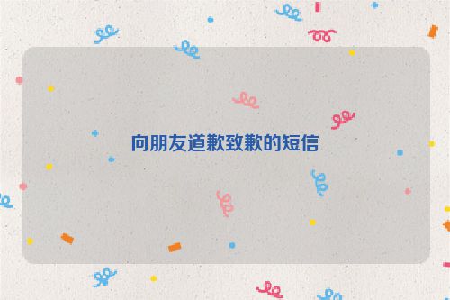 向朋友道歉致歉的短信