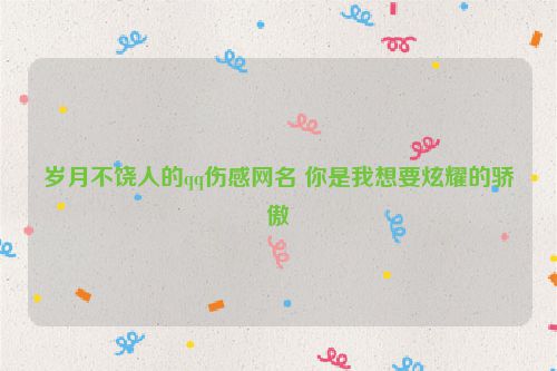 岁月不饶人的qq伤感网名 你是我想要炫耀的骄傲