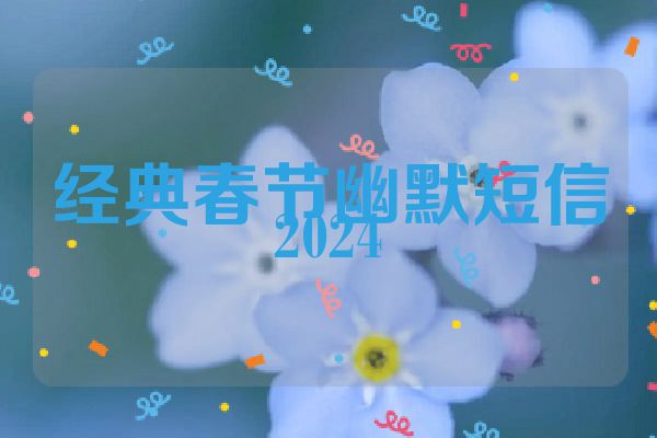 经典春节幽默短信2024