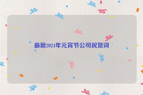 最新2024年元宵节公司祝贺词