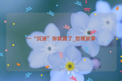 一“沉浸”你就赢了_哲理故事