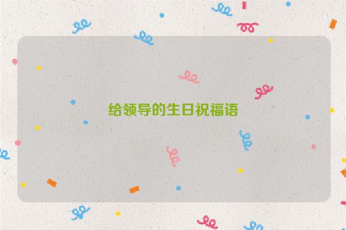 给领导的生日祝福语