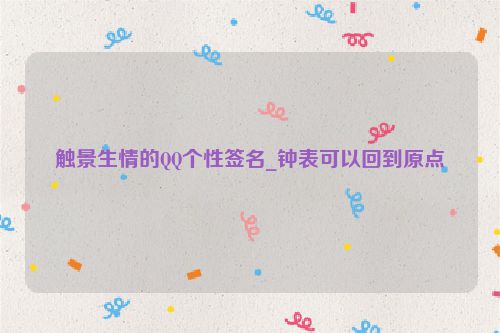 触景生情的QQ个性签名_钟表可以回到原点