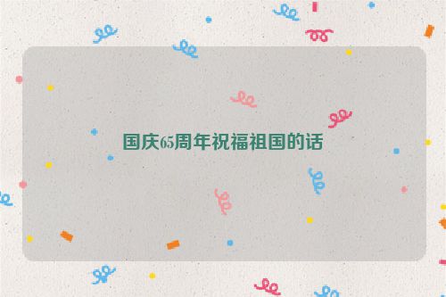 国庆65周年祝福祖国的话