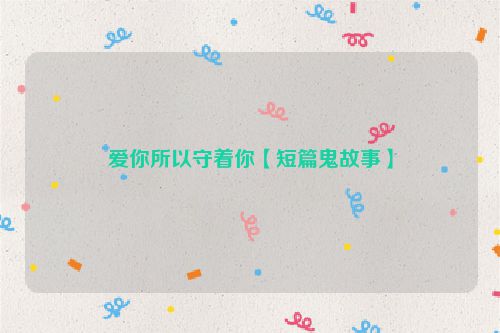 爱你所以守着你【短篇鬼故事】