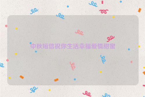 中秋短信祝你生活幸福爱情甜蜜
