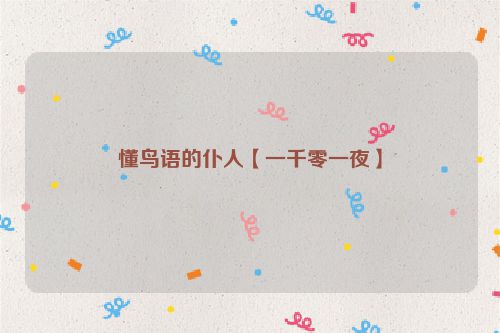 懂鸟语的仆人【一千零一夜】
