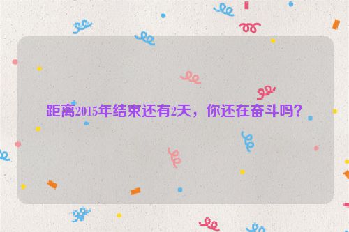 距离2015年结束还有2天，你还在奋斗吗？