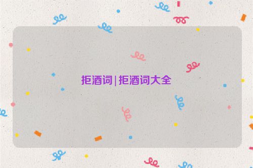 拒酒词|拒酒词大全